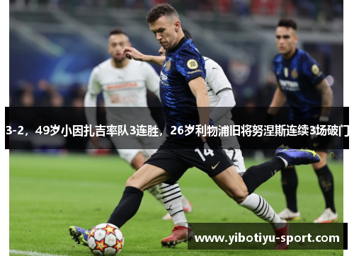3-2，49岁小因扎吉率队3连胜，26岁利物浦旧将努涅斯连续3场破门